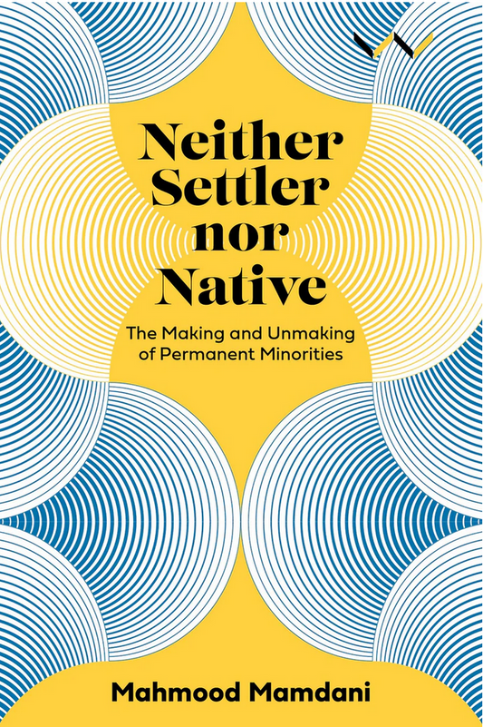 Neither Settler Nor Native: The Making And Unmaking Of Permanent Minorities