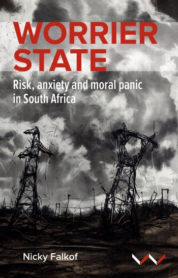 Worrier State: Risk, anxiety and moral panic in South Africa