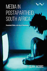 Media In Postapartheid South Africa: Postcolonial Politics in the Age of Globalization