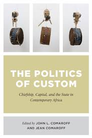 The Politics of Custom: Chiefship, capital, and the state in contemporary Africa