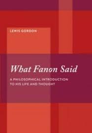 What Fanon Said: A Philosophical Introduction to his Life and Thought