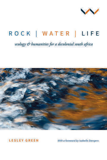 Rock | Water | Life: Ecology and humanities for a decolonial South Africa