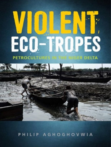 Violent Ecotropes: Petroculture in the Niger Delta