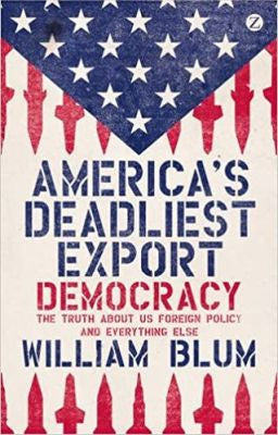 America's Deadliest Export Democracy: The Truth about US Foreign Policy and Everything Else