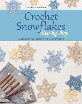 Crochet Snowflakes Step-By-Step: A Delightful Flurry of 40 Patterns