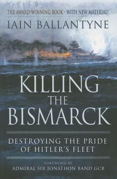 Killing the Bismarck: Destroying the Pride of Hitler's Fleet