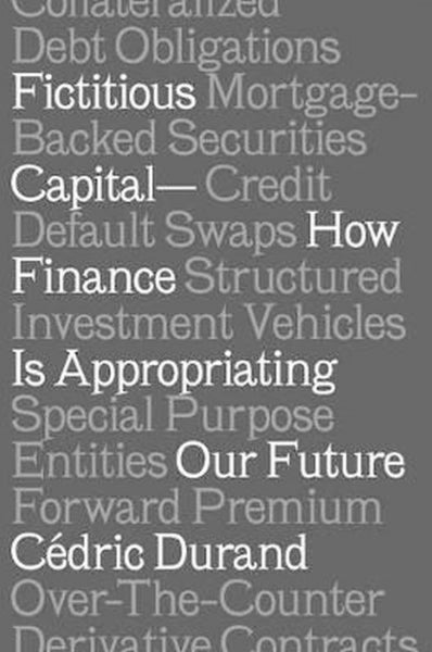 Fictitious Capital: How Finance Is Appropriating Our Future