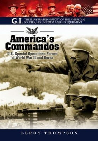 America’s Commandos: U.S. Special Operations Forces of World War II and Korea (The G.I. Series: The Illustrated History of the American Soldier, His Uniform and His Equipment)