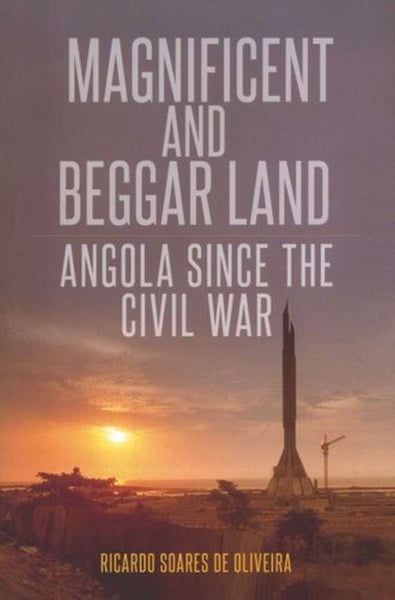 Magnificent and Beggar Land: Angola Since the Civil War