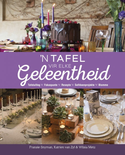 ’n Tafel Vir Elke Geleentheid: Tafeluitleg, Fokuspunte, Resepte, Selfdoenprojekte, Blomme