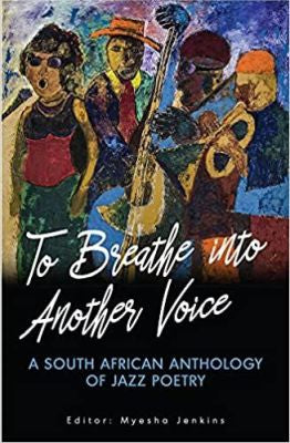 To Breathe into Another Voice: A South African Anthology of Jazz Poetry